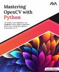 Mastering OpenCV with Python: Use NumPy, Scikit, TensorFlow, and Matplotlib to learn Advanced algorithms for Machine Learning through a set of Practical Projects