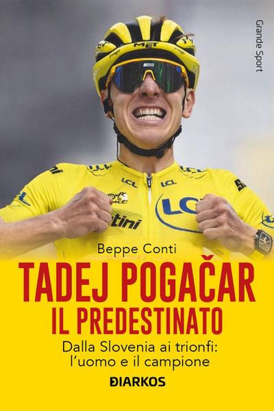 Tadej Poga¿ar. Il predestinato. Dalla Slovenia ai trionfi: l’uomo e il campione