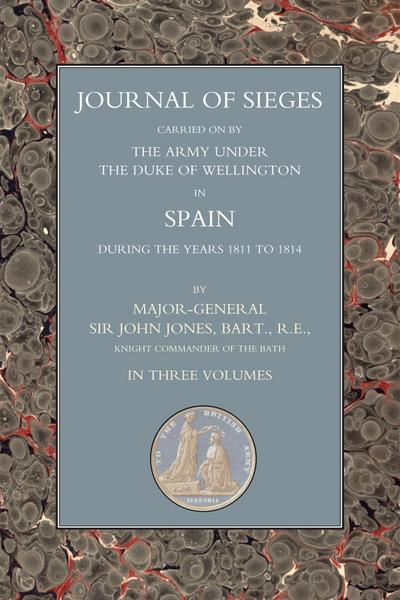 Journals of Sieges Carried On by The Army under the Duke of Wellington, in Spain, during the Years 1811 to 1814 - Volume II