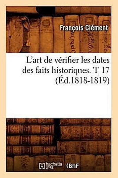 L’Art de Vérifier Les Dates Des Faits Historiques. T 17 (Éd.1818-1819)