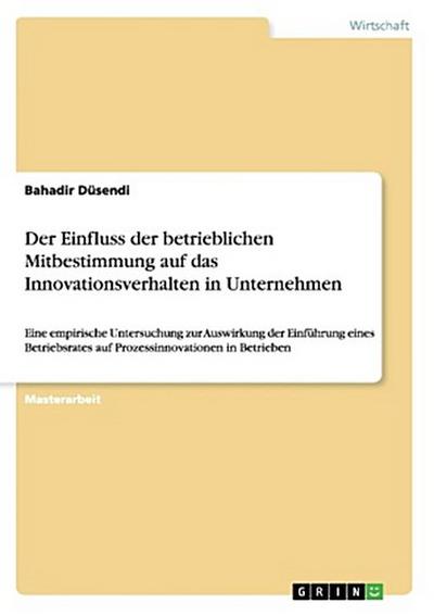 Der Einfluss der betrieblichen Mitbestimmung auf das Innovationsverhalten in Unternehmen