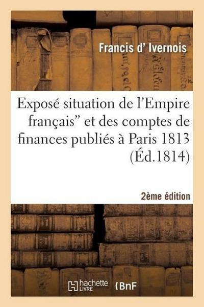 Exposé Situation de l’Empire Français Et Comptes de Finances Publiés À Paris 1813 (2e Éd.)