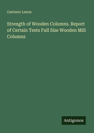 Strength of Wooden Columns. Report of Certain Tests Full Size Wooden Mill Columns