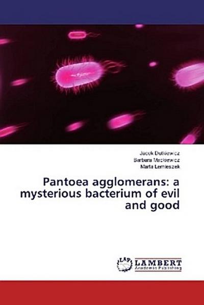 Pantoea agglomerans: a mysterious bacterium of evil and good