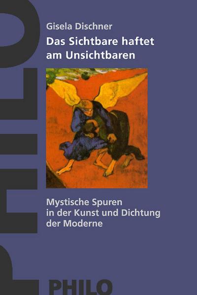 Das Sichtbare haftet am Unsichtbaren. Mystische Spuren in Kunst und Dichtung der Moderne