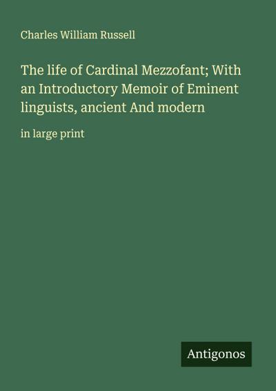 The life of Cardinal Mezzofant; With an Introductory Memoir of Eminent linguists, ancient And modern