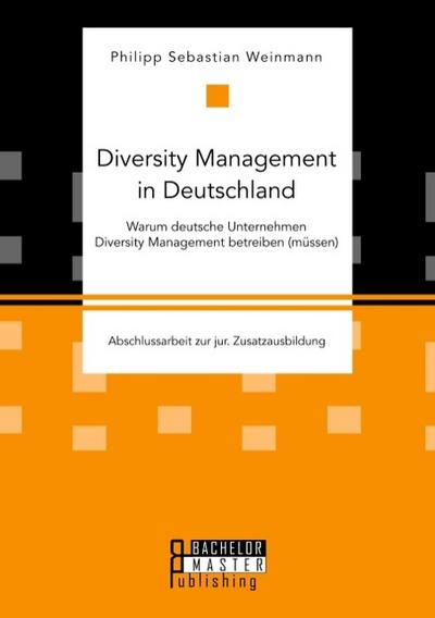 Diversity Management in Deutschland - Warum deutsche Unternehmen Diversity Management betreiben (müssen)