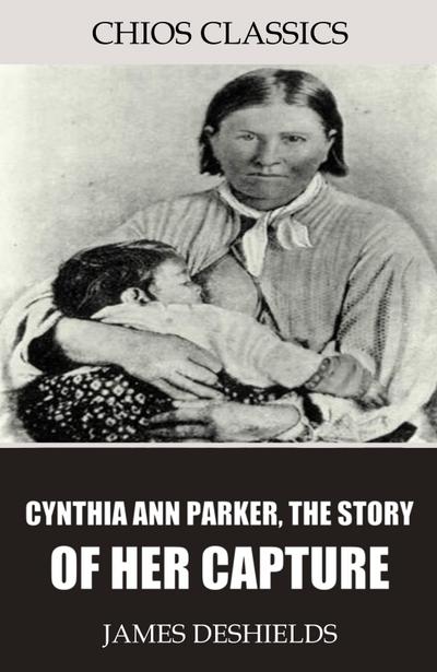 Cynthia Ann Parker, the Story of Her Capture