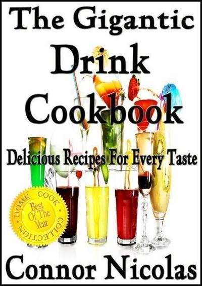 The Gigantic Drink Cookbook: Delicious Recipes For Every Taste (The Home Cook Collection, #7)
