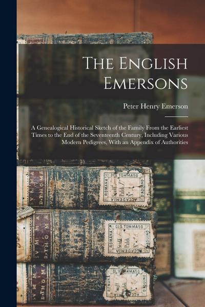 The English Emersons: A Genealogical Historical Sketch of the Family From the Earliest Times to the End of the Seventeenth Century, Includin