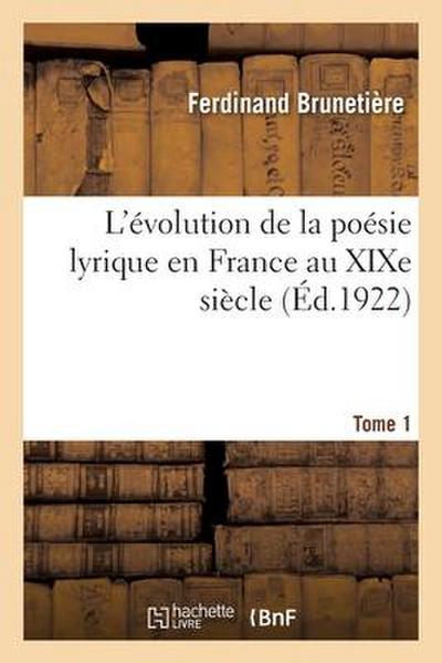 L’Évolution de la Poésie Lyrique En France Au XIXe Siècle. Tome 1
