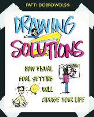 Drawing Solutions: How Visual Goal Setting Will Change Your Life