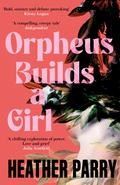 Orpheus Builds a Girl