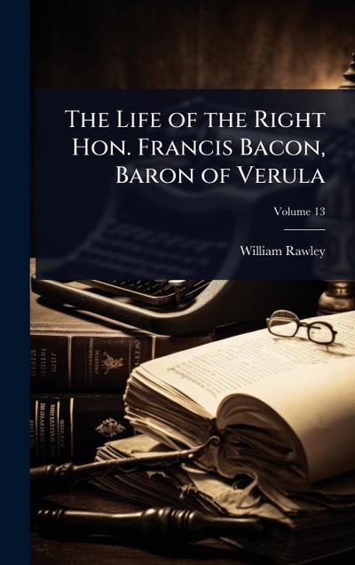 The Life of the Right Hon. Francis Bacon, Baron of Verula