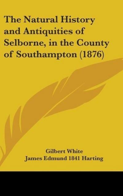 The Natural History And Antiquities Of Selborne, In The County Of Southampton (1876)