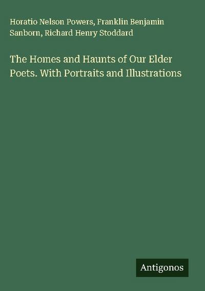 The Homes and Haunts of Our Elder Poets. With Portraits and Illustrations