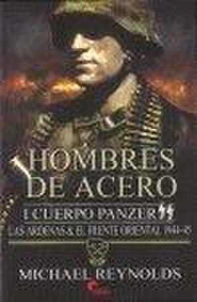 Hombres de acero I : Cuerpo Panzer SS : las Ardenas y el Frente Oriental, 1944-1945