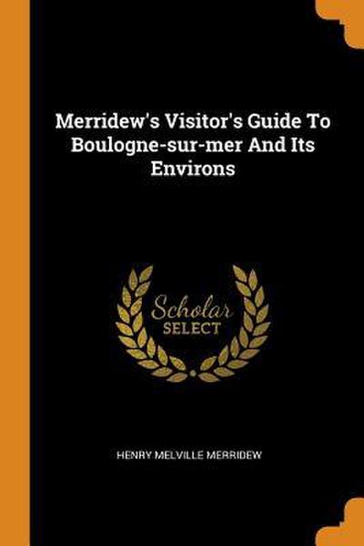 Merridew’s Visitor’s Guide to Boulogne-Sur-Mer and Its Environs