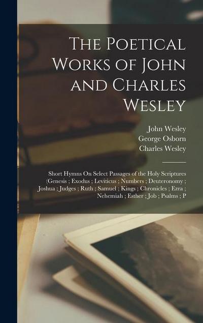The Poetical Works of John and Charles Wesley: Short Hymns On Select Passages of the Holy Scriptures (Genesis; Exodus; Leviticus; Numbers; Deuteronomy