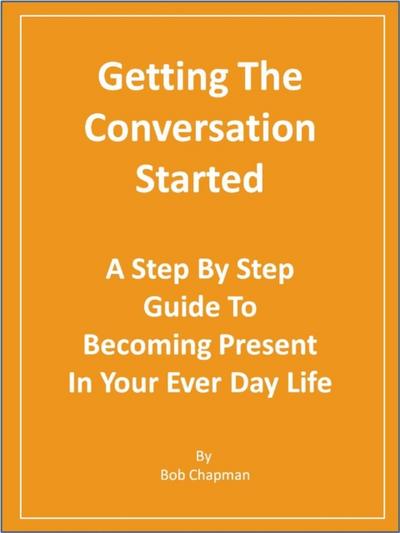 Getting The Conversation Started A Step By Step Guide To Becoming Present In Your Every Day Life