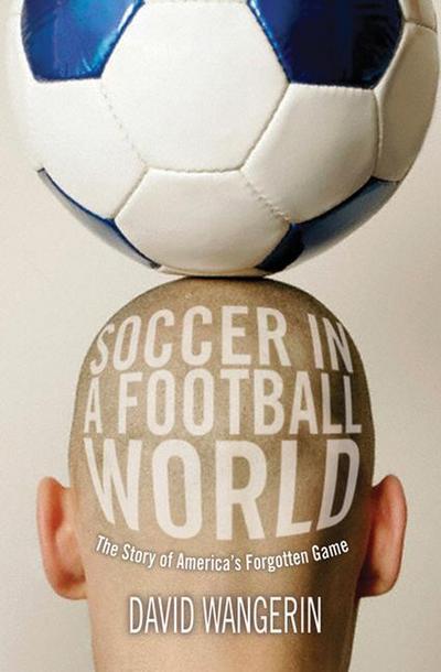 Soccer in a Football World: The Story of America’s Forgotten Game