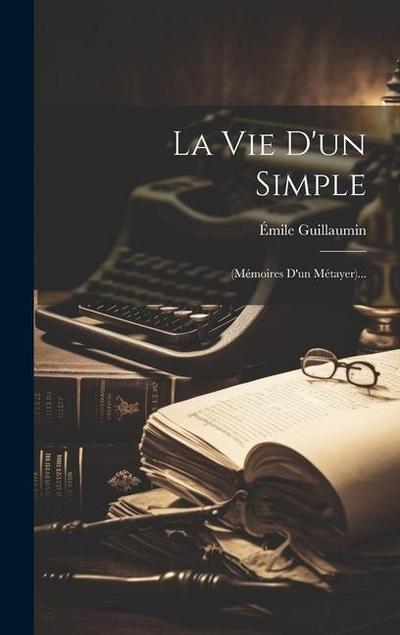 La Vie D’un Simple: (mémoires D’un Métayer)...