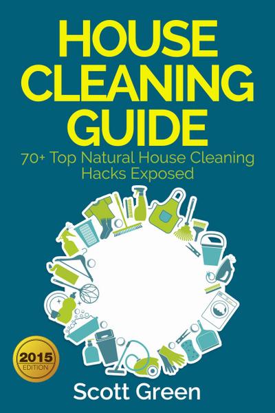 House Cleaning Guide : 70+ Top Natural House Cleaning Hacks Exposed (The Blokehead Success Series)