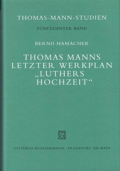 Thomas Manns letzter Werkplan "Luthers Hochzeit"
