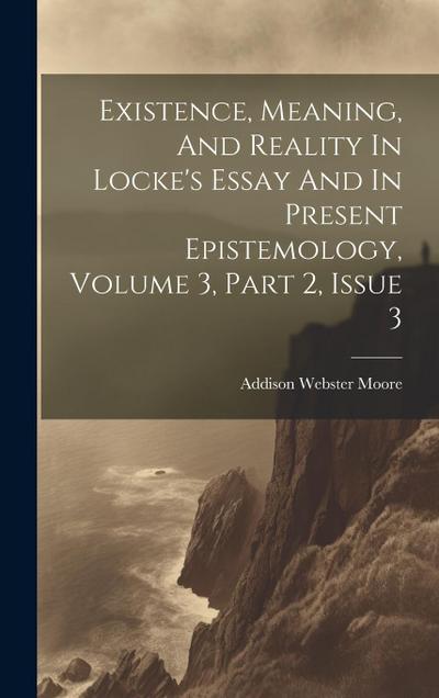 Existence, Meaning, And Reality In Locke’s Essay And In Present Epistemology, Volume 3, Part 2, Issue 3