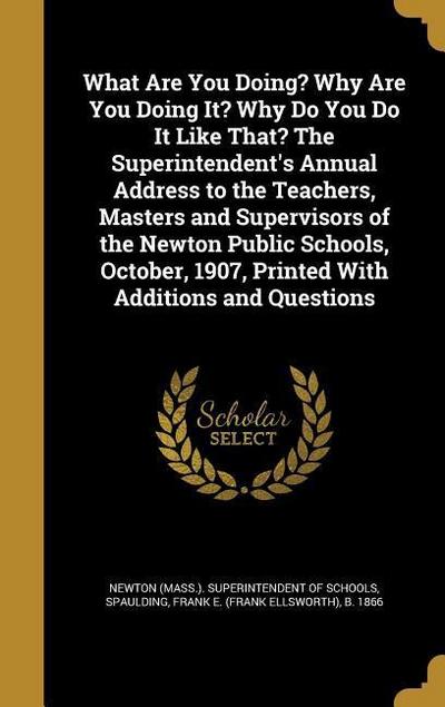 What Are You Doing? Why Are You Doing It? Why Do You Do It Like That? The Superintendent’s Annual Address to the Teachers, Masters and Supervisors of