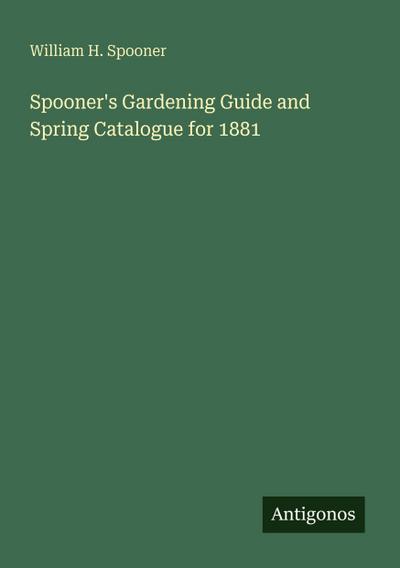 Spooner’s Gardening Guide and Spring Catalogue for 1881