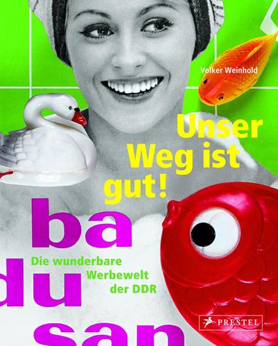 Unser Weg ist gut!; Die wunderbare Werbewelt der DDR   ; Deutsch; , 5 schw.-w. Abb., 90 farb. Abb. -