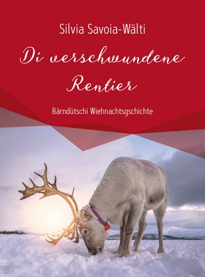 Di verschwundene Rentier: Bärndütschi Wiehnachtsgschichte (Bärndütschi Gschichte)