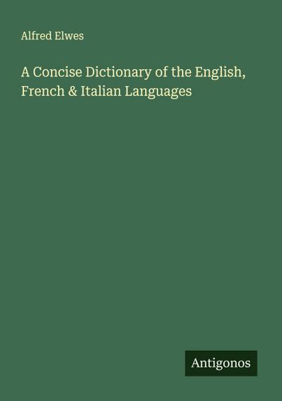 A Concise Dictionary of the English, French & Italian Languages