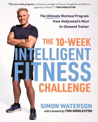 The 10-Week Intelligent Fitness Challenge: The Ultimate Workout Program from Hollywood’s Most In-Demand Trainer