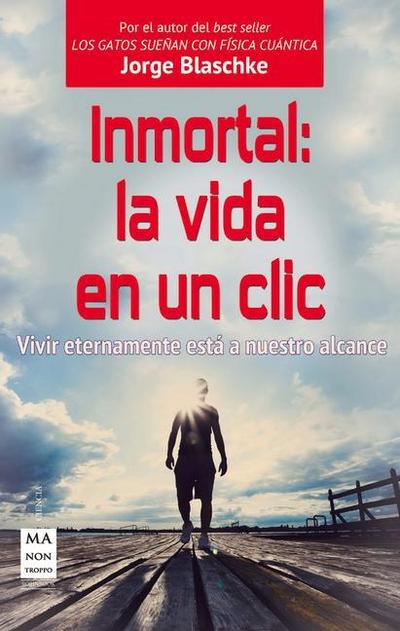 Inmortal: La Vida En Un CLIC: Vivir Eternamente Está a Nuestro Alcance