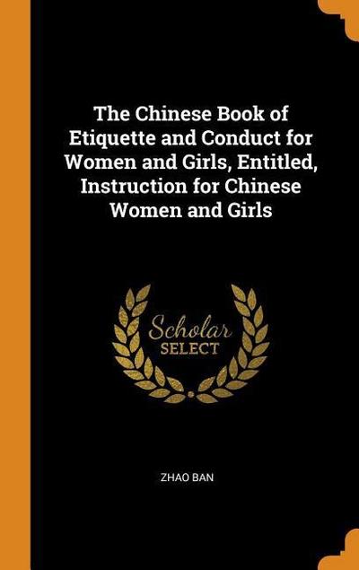 The Chinese Book of Etiquette and Conduct for Women and Girls, Entitled, Instruction for Chinese Women and Girls