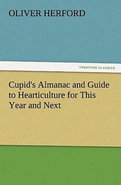 Cupid’s Almanac and Guide to Hearticulture for This Year and Next