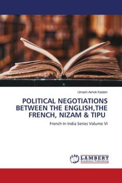 POLITICAL NEGOTIATIONS BETWEEN THE ENGLISH,THE FRENCH, NIZAM & TIPU