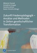 Zukunft Friedenspädagogik - Ansätze und Methoden in Zeiten gesellschaftlicher Transformation