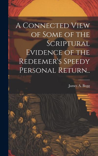 A Connected View of Some of the Scriptural Evidence of the Redeemer’s Speedy Personal Return..