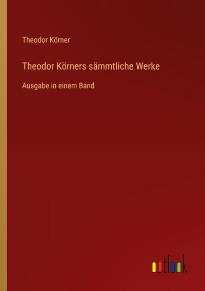 Theodor Körners sämmtliche Werke