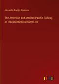 The American and Mexican Pacific Railway, or Transcontinental Short Line