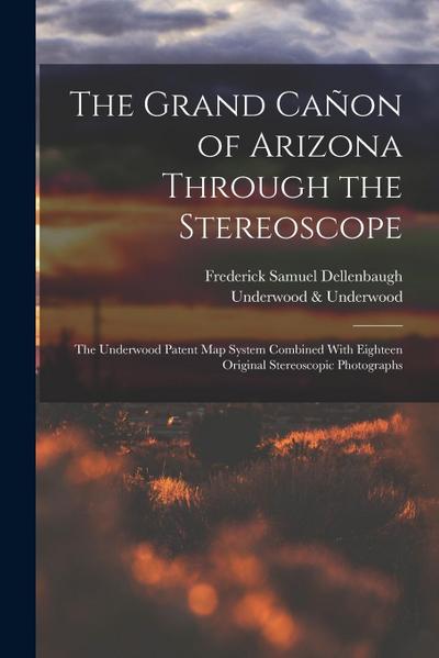 The Grand Cañon of Arizona Through the Stereoscope: The Underwood Patent Map System Combined With Eighteen Original Stereoscopic Photographs