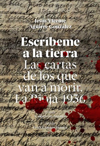 Escríbeme a la tierra : las cartas de los que van a morir : La Rioja 1936