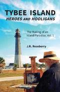 Tybee Island Heroes and Hooligans; The Making of an Island Paradise, Vol. 1