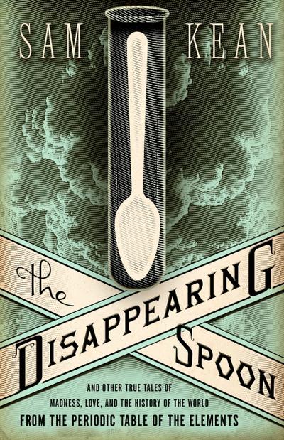 The Disappearing Spoon and Other True Tales of Madness, Love, and the History of the World from the Periodic Table of the Elements