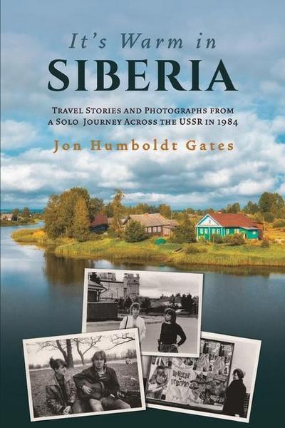 It’s Warm in Siberia - Travel Stories and Photographs from a Solo Journey Across the USSR in 1984