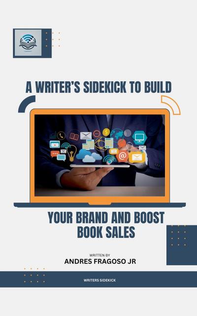 Fragoso, A: Writer’s Sidekick to Build Your Brand and Boost