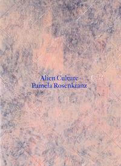 Pamela Rosenkranz. Alien Culture